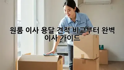 원룸 이사, 용달 견적 비교부터 완벽 이사 가이드!